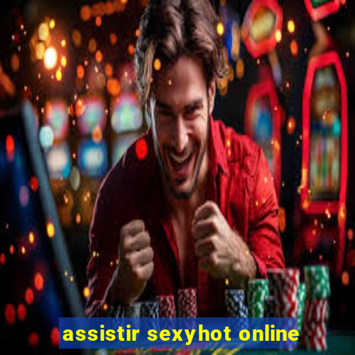 assistir sexyhot online